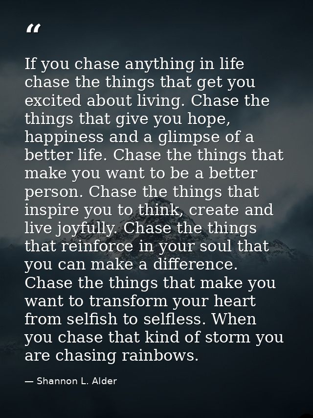 If you chase anything in life chase the things that get you excited about living. Chase the things that give you hope, h — Shannon L. Alder