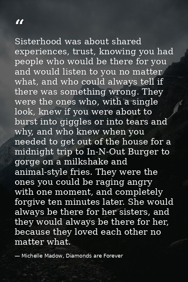 Sisterhood was about shared experiences, trust, knowing you had people who would be there for you and would listen to yo — Michelle Madow, Diamonds are Forever