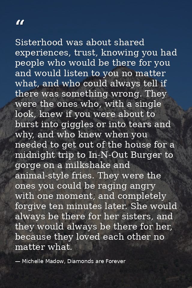 Sisterhood was about shared experiences, trust, knowing you had people who would be there for you and would listen to yo — Michelle Madow, Diamonds are Forever