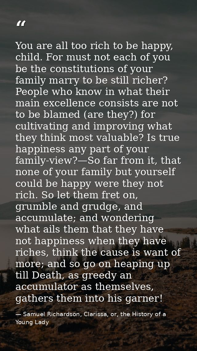 You are all too rich to be happy, child. For must not each of you be the constitutions of your family marry to be still  — Samuel Richardson, Clarissa, or, the History of a Young Lady