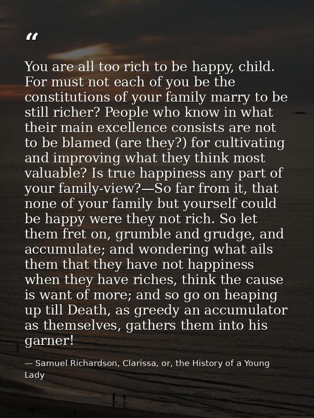 You are all too rich to be happy, child. For must not each of you be the constitutions of your family marry to be still  — Samuel Richardson, Clarissa, or, the History of a Young Lady
