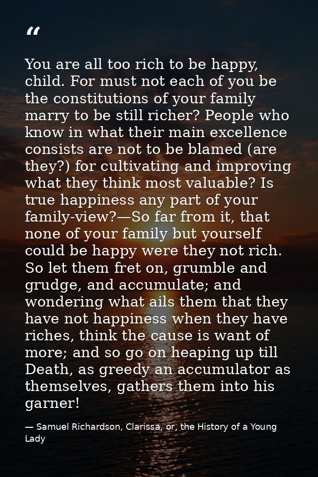You are all too rich to be happy, child. For must not each of you be the constitutions of your family marry to be still  — Samuel Richardson, Clarissa, or, the History of a Young Lady