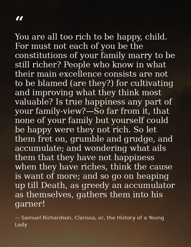 You are all too rich to be happy, child. For must not each of you be the constitutions of your family marry to be still  — Samuel Richardson, Clarissa, or, the History of a Young Lady