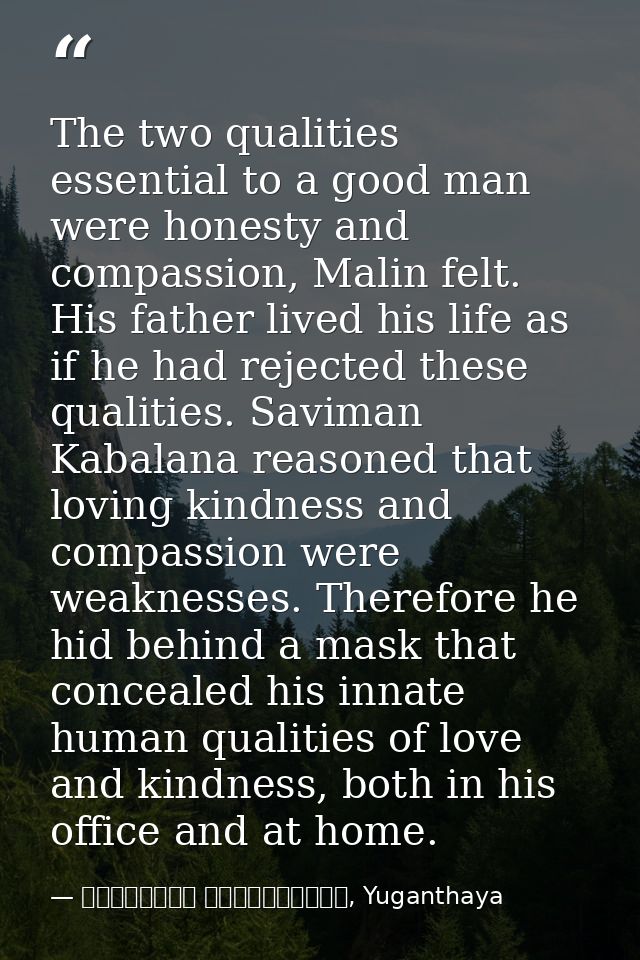 The two qualities essential to a good man were honesty and compassion, Malin felt. His father lived his life as if he ha — මාර්ටින් වික්‍රමසිංහ, Yuganthaya