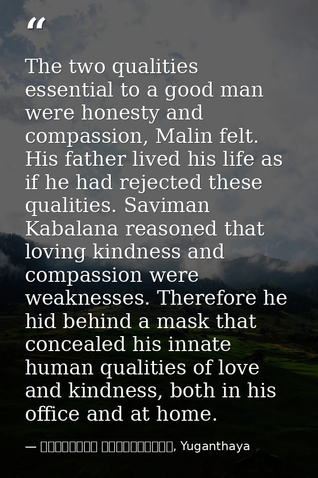 The two qualities essential to a good man were honesty and compassion, Malin felt. His father lived his life as if he ha — මාර්ටින් වික්‍රමසිංහ, Yuganthaya