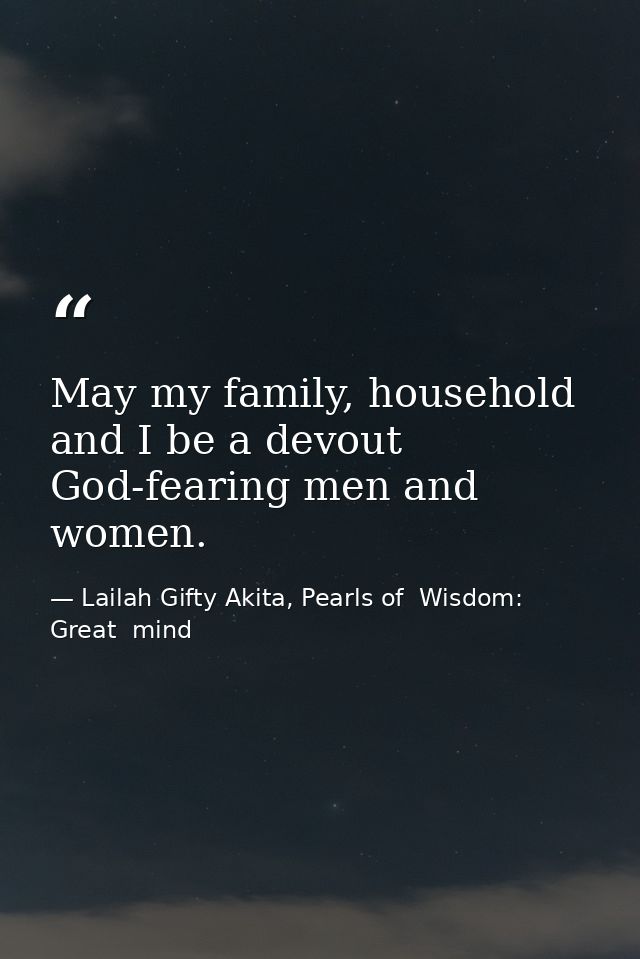 May my family, household and I be a devout God-fearing men and women. — Lailah Gifty Akita, Pearls of  Wisdom: Great  mind