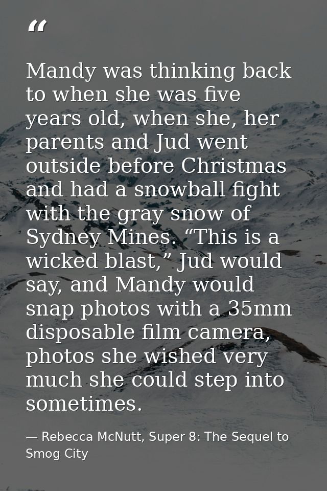 Mandy was thinking back to when she was five years old, when she, her parents and Jud went outside before Christmas and  — Rebecca McNutt, Super 8: The Sequel to Smog City