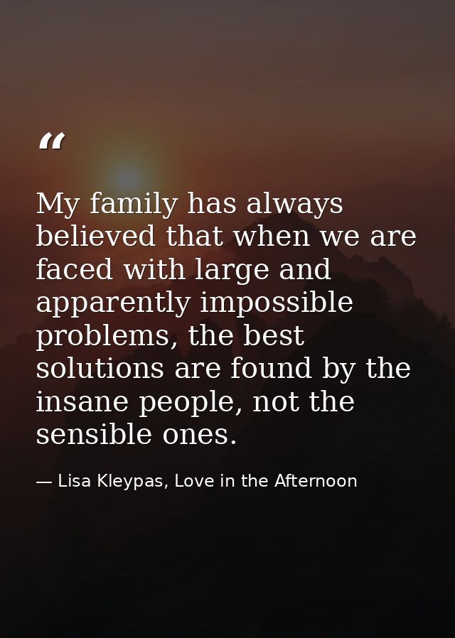 My family has always believed that when we are faced with large and apparently impossible problems, the best solutions a — Lisa Kleypas, Love in the Afternoon