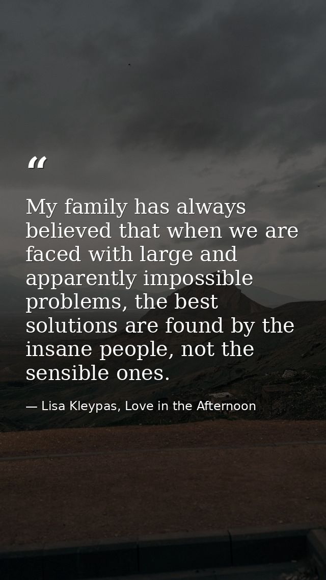 My family has always believed that when we are faced with large and apparently impossible problems, the best solutions a — Lisa Kleypas, Love in the Afternoon