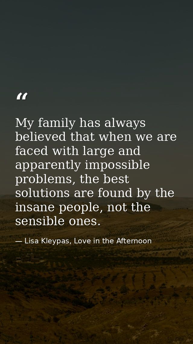 My family has always believed that when we are faced with large and apparently impossible problems, the best solutions a — Lisa Kleypas, Love in the Afternoon