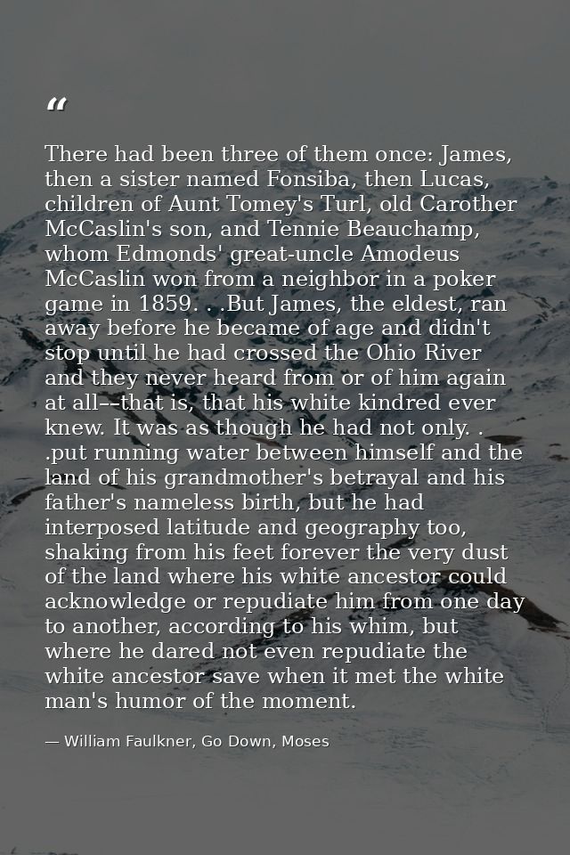 There had been three of them once: James, then a sister named Fonsiba, then Lucas, children of Aunt Tomey's Turl, old Ca — William Faulkner, Go Down, Moses