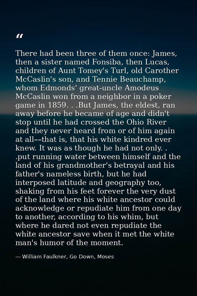 There had been three of them once: James, then a sister named Fonsiba, then Lucas, children of Aunt Tomey's Turl, old Ca — William Faulkner, Go Down, Moses