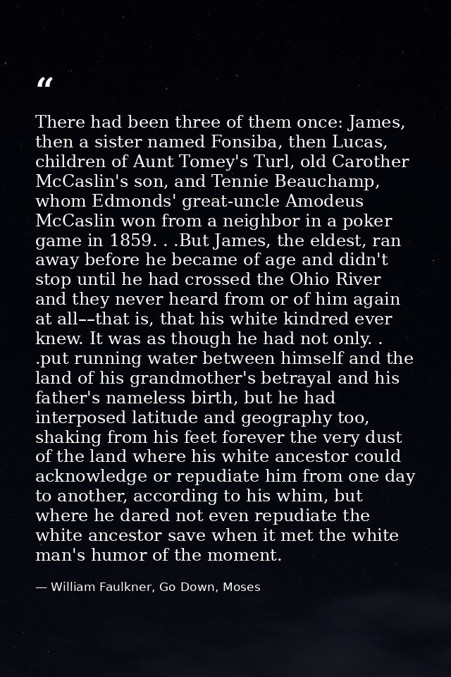 There had been three of them once: James, then a sister named Fonsiba, then Lucas, children of Aunt Tomey's Turl, old Ca — William Faulkner, Go Down, Moses