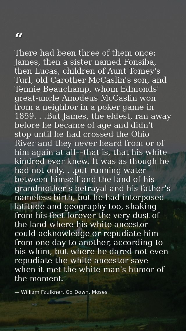 There had been three of them once: James, then a sister named Fonsiba, then Lucas, children of Aunt Tomey's Turl, old Ca — William Faulkner, Go Down, Moses
