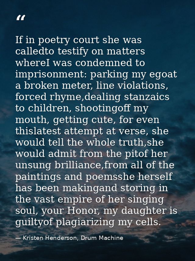 If in poetry court she was calledto testify on matters whereI was condemned to imprisonment: parking my egoat a broken m — Kristen Henderson, Drum Machine