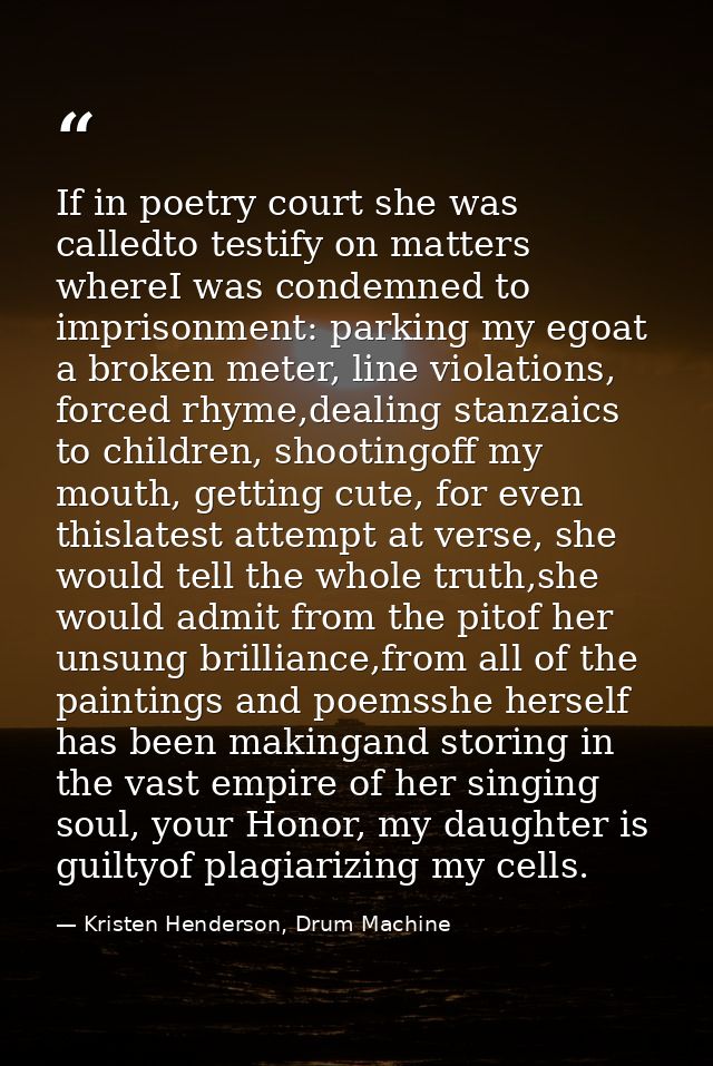 If in poetry court she was calledto testify on matters whereI was condemned to imprisonment: parking my egoat a broken m — Kristen Henderson, Drum Machine