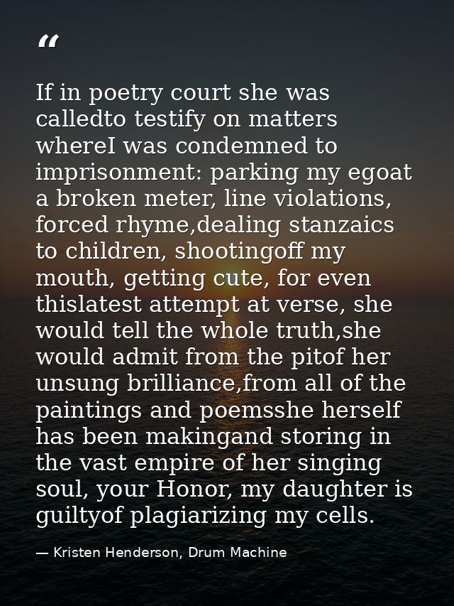 If in poetry court she was calledto testify on matters whereI was condemned to imprisonment: parking my egoat a broken m — Kristen Henderson, Drum Machine
