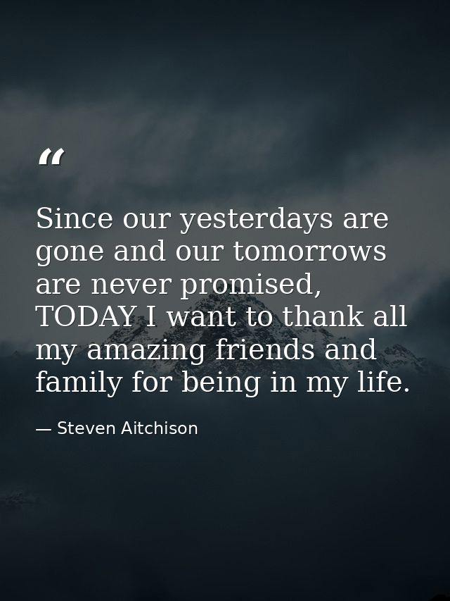 Since our yesterdays are gone and our tomorrows are never promised, TODAY I want to thank all my amazing friends and fam — Steven Aitchison