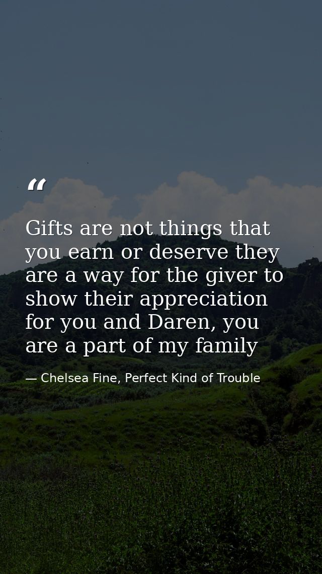 Gifts are not things that you earn or deserve they are a way for the giver to show their appreciation for you and Daren, — Chelsea Fine, Perfect Kind of Trouble