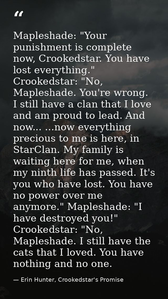Mapleshade: "Your punishment is complete now, Crookedstar. You have lost everything." Crookedstar: "No, Mapleshade. You' — Erin Hunter, Crookedstar's Promise
