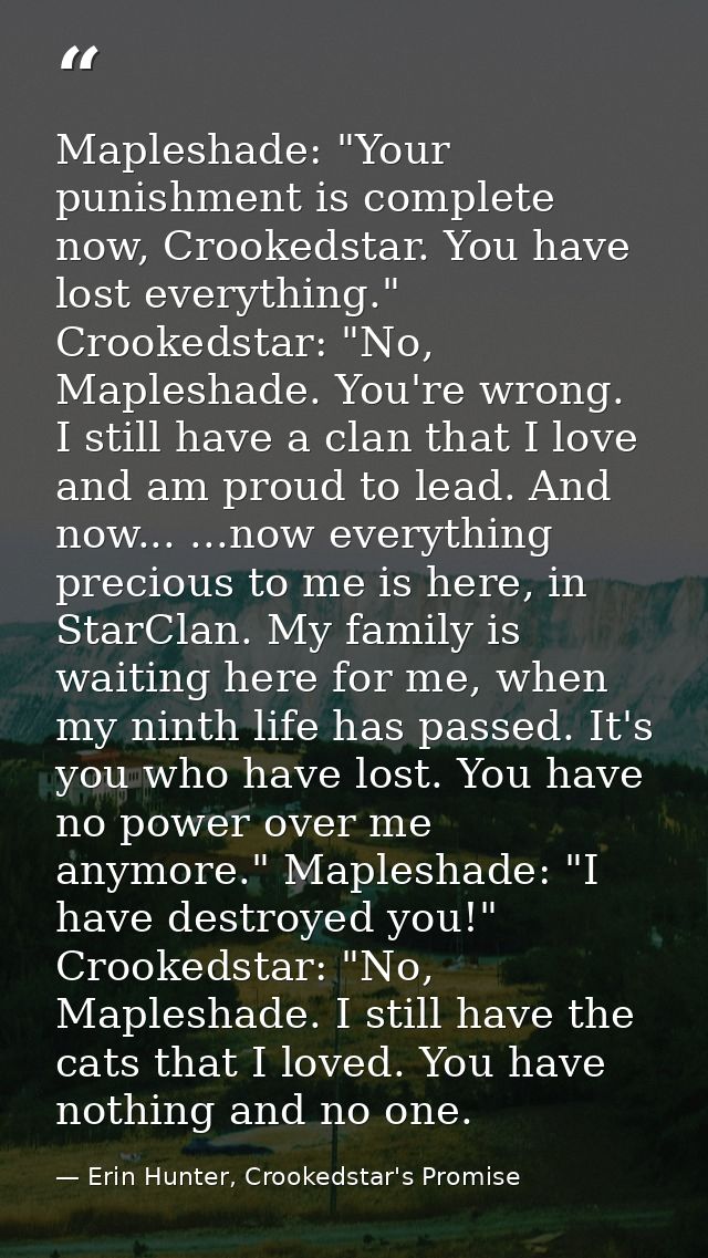 Mapleshade: "Your punishment is complete now, Crookedstar. You have lost everything." Crookedstar: "No, Mapleshade. You' — Erin Hunter, Crookedstar's Promise