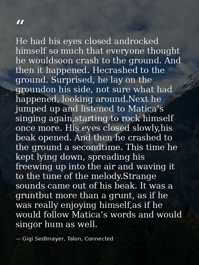 He had his eyes closed androcked himself so much that everyone thought he wouldsoon crash to the ground. And then it hap — Gigi Sedlmayer, Talon, Connected