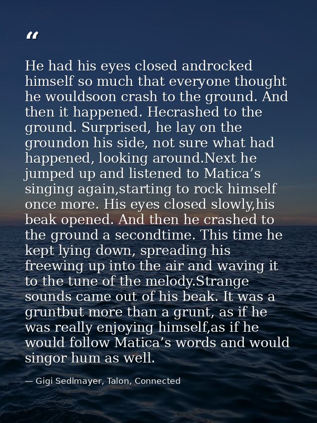He had his eyes closed androcked himself so much that everyone thought he wouldsoon crash to the ground. And then it hap — Gigi Sedlmayer, Talon, Connected