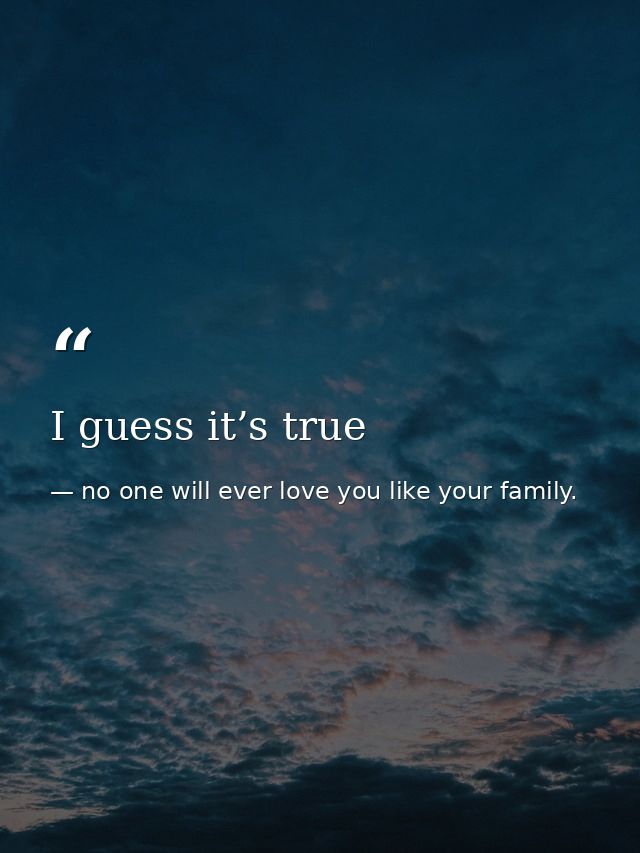 I guess it’s true — no one will ever love you like your family.