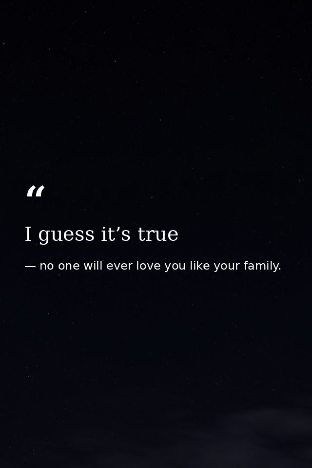 I guess it’s true — no one will ever love you like your family.