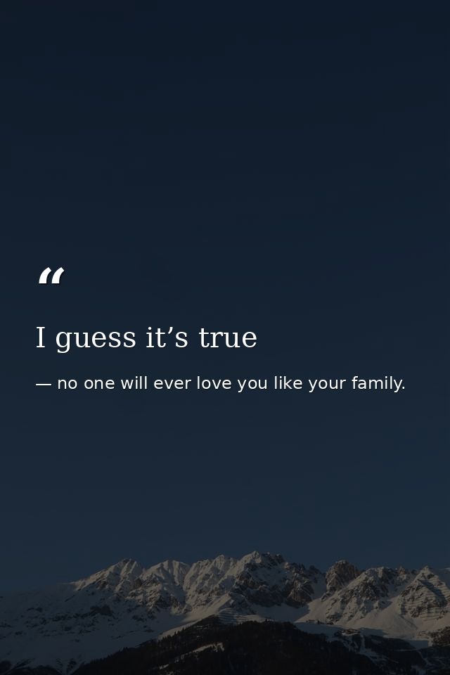I guess it’s true — no one will ever love you like your family.