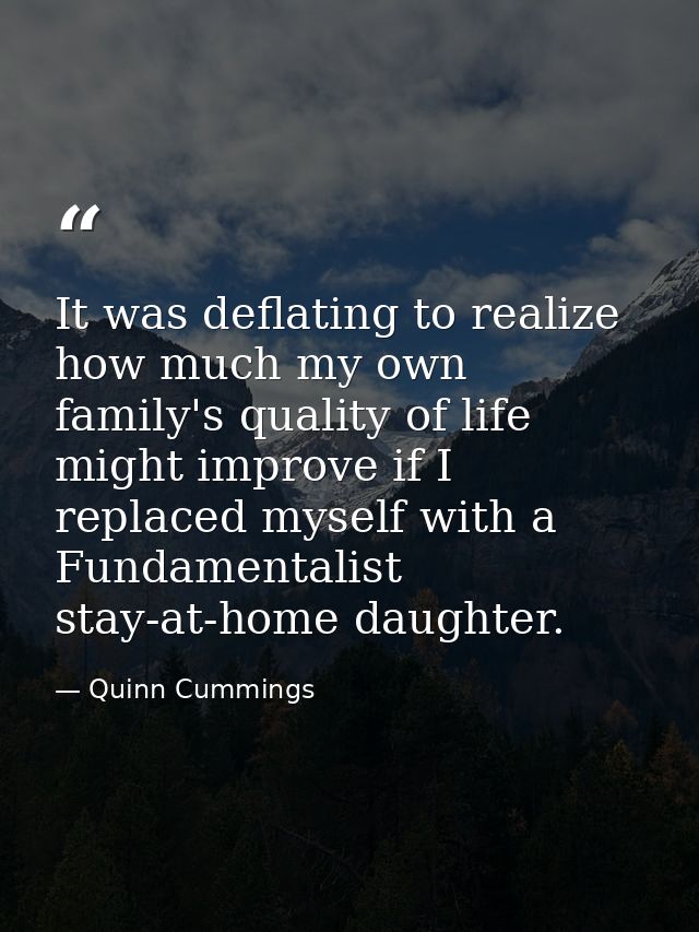 It was deflating to realize how much my own family's quality of life might improve if I replaced myself with a Fundament — Quinn Cummings