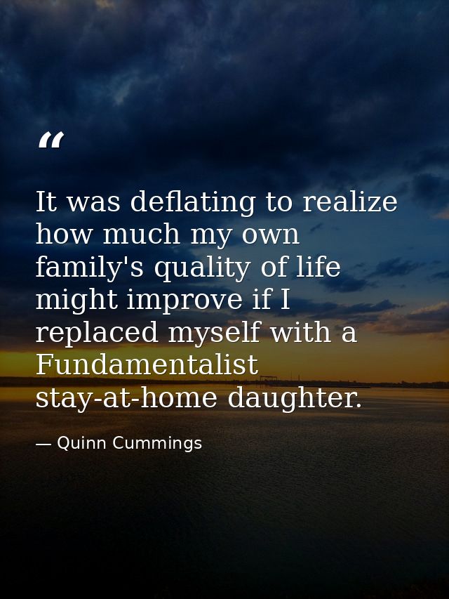 It was deflating to realize how much my own family's quality of life might improve if I replaced myself with a Fundament — Quinn Cummings