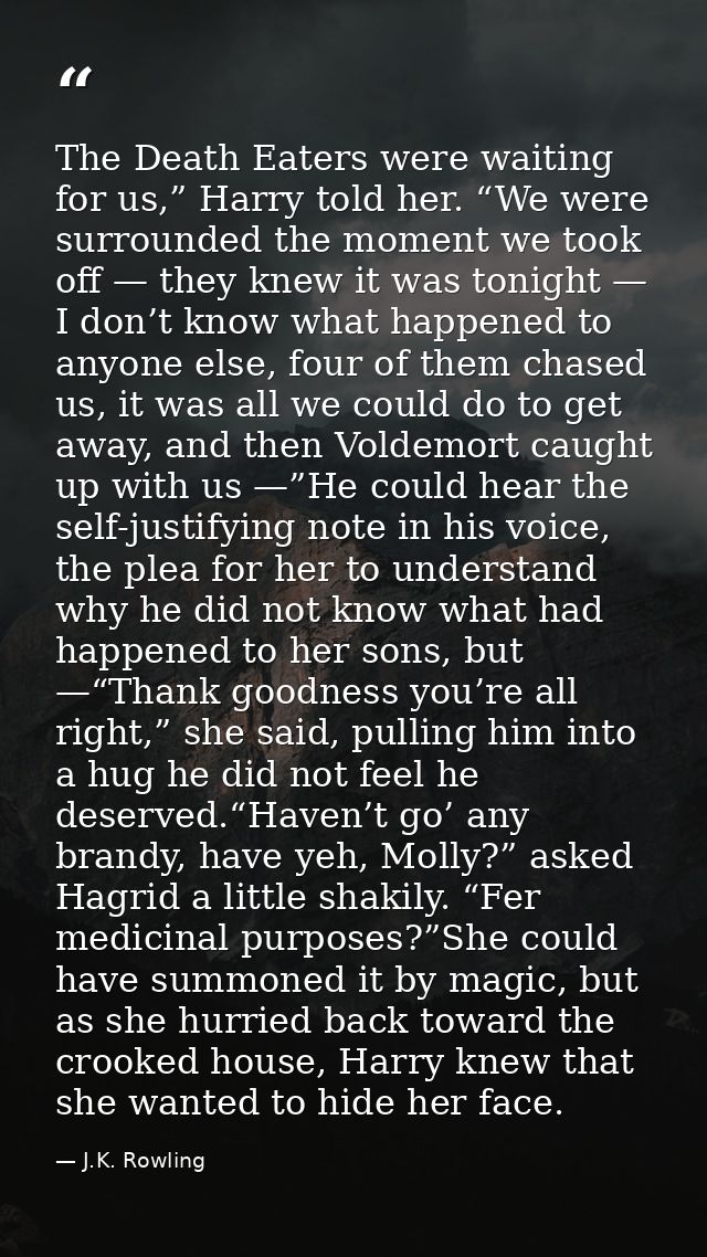 The Death Eaters were waiting for us,” Harry told her. “We were surrounded the moment we took off — they knew it was ton — J.K. Rowling