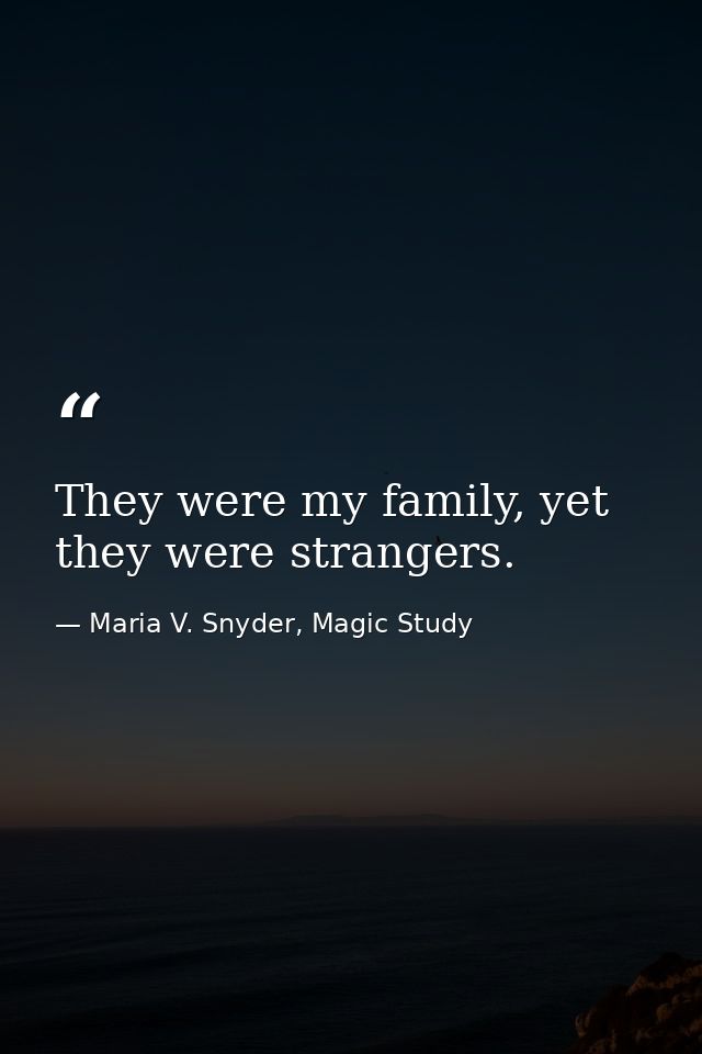 They were my family, yet they were strangers. — Maria V. Snyder, Magic Study