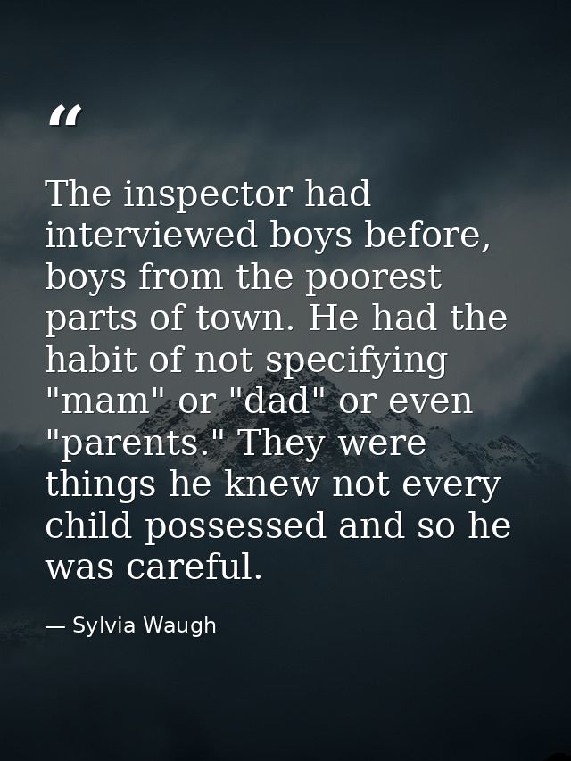 The inspector had interviewed boys before, boys from the poorest parts of town. He had the habit of not specifying "mam" — Sylvia Waugh