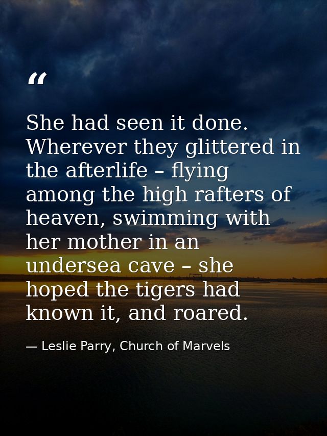 She had seen it done. Wherever they glittered in the afterlife – flying among the high rafters of heaven, swimming with  — Leslie Parry, Church of Marvels
