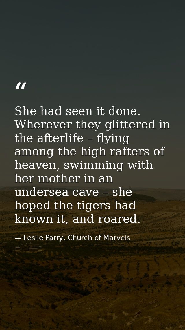 She had seen it done. Wherever they glittered in the afterlife – flying among the high rafters of heaven, swimming with  — Leslie Parry, Church of Marvels