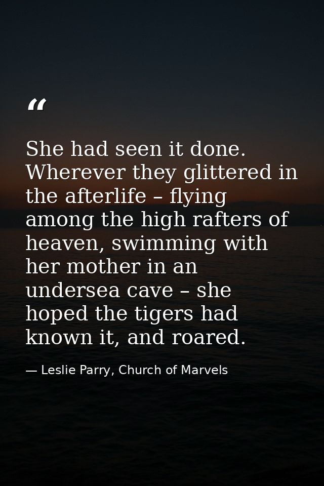 She had seen it done. Wherever they glittered in the afterlife – flying among the high rafters of heaven, swimming with  — Leslie Parry, Church of Marvels
