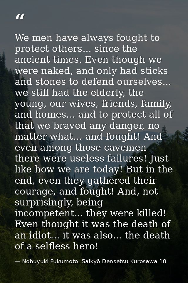 We men have always fought to protect others... since the ancient times. Even though we were naked, and only had sticks a — Nobuyuki Fukumoto, Saikyō Densetsu Kurosawa 10