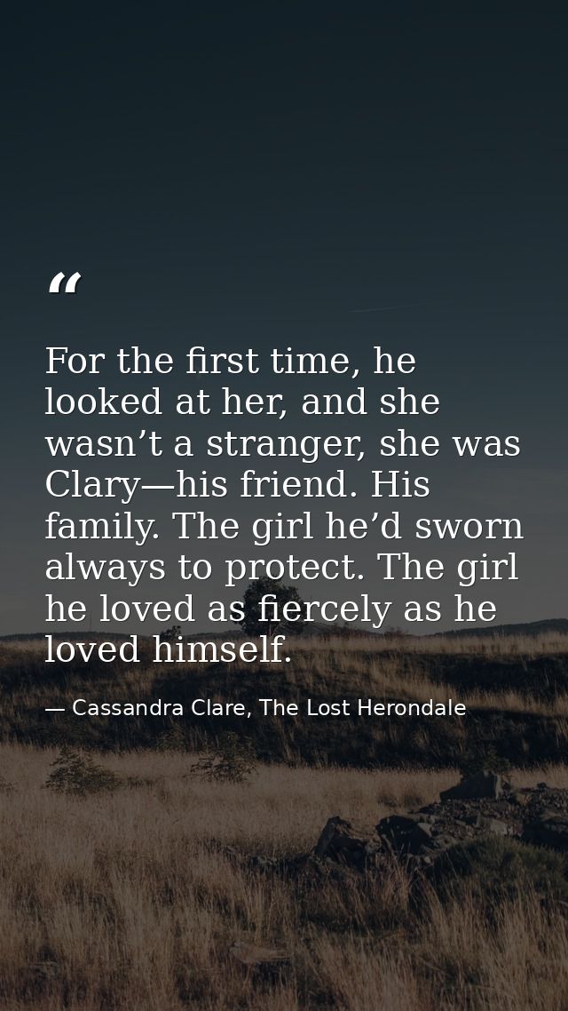 For the first time, he looked at her, and she wasn’t a stranger, she was Clary—his friend. His family. The girl he’d swo — Cassandra Clare, The Lost Herondale