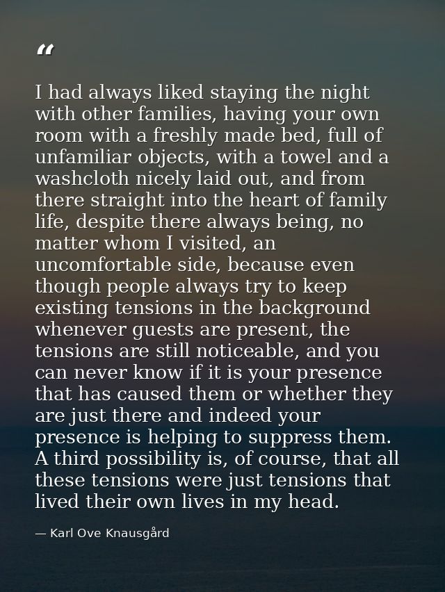 I had always liked staying the night with other families, having your own room with a freshly made bed, full of unfamili — Karl Ove Knausgård