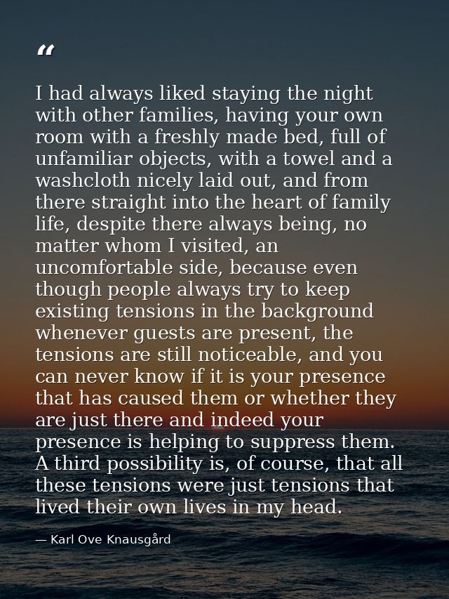 I had always liked staying the night with other families, having your own room with a freshly made bed, full of unfamili — Karl Ove Knausgård