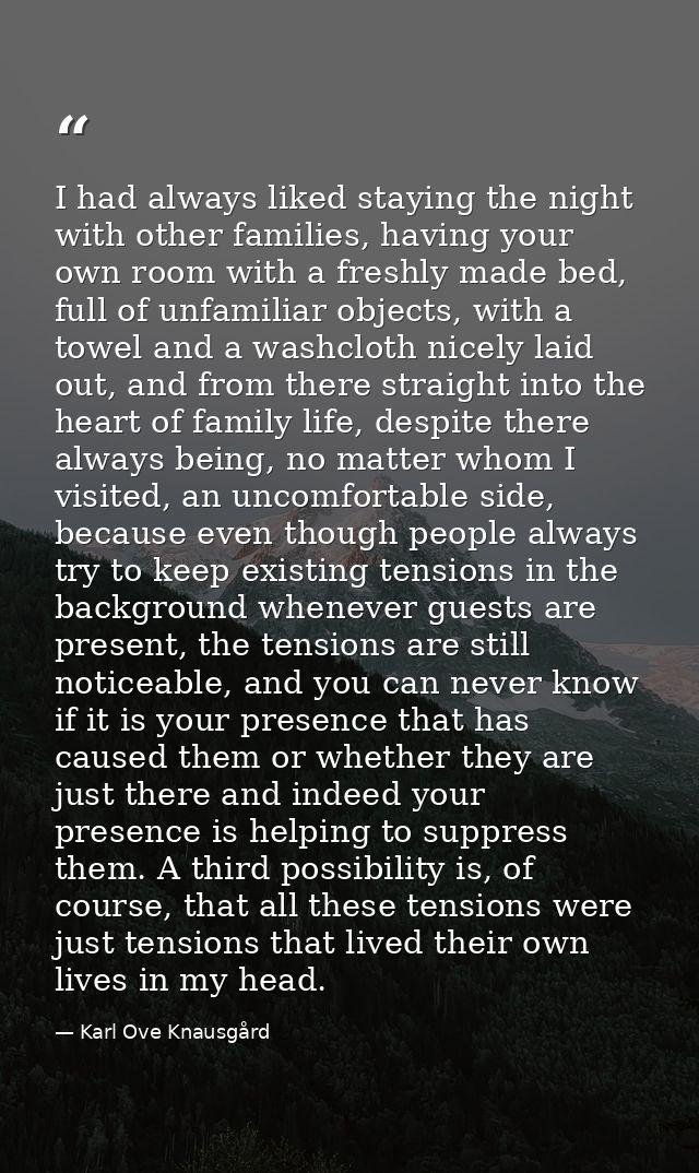 I had always liked staying the night with other families, having your own room with a freshly made bed, full of unfamili — Karl Ove Knausgård