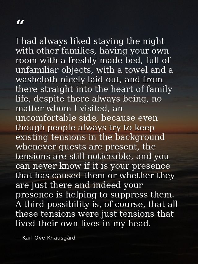 I had always liked staying the night with other families, having your own room with a freshly made bed, full of unfamili — Karl Ove Knausgård