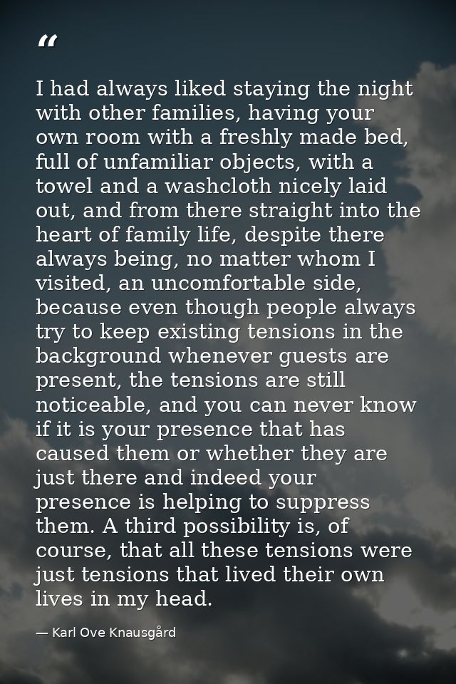 I had always liked staying the night with other families, having your own room with a freshly made bed, full of unfamili — Karl Ove Knausgård