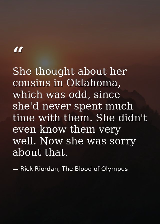 She thought about her cousins in Oklahoma, which was odd, since she'd never spent much time with them. She didn't even k — Rick Riordan, The Blood of Olympus