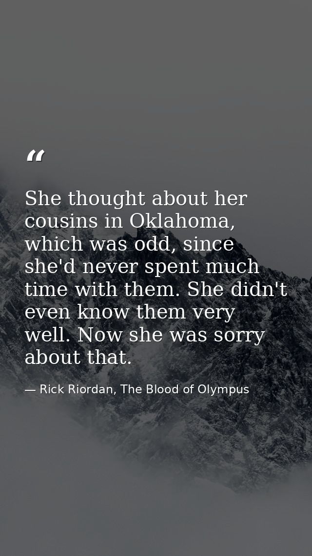 She thought about her cousins in Oklahoma, which was odd, since she'd never spent much time with them. She didn't even k — Rick Riordan, The Blood of Olympus
