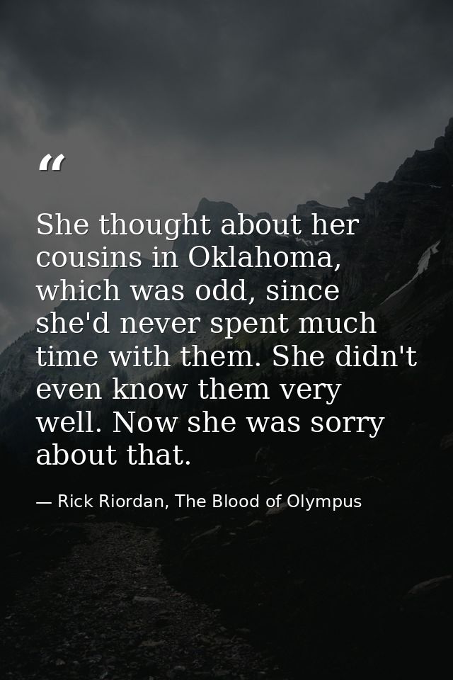 She thought about her cousins in Oklahoma, which was odd, since she'd never spent much time with them. She didn't even k — Rick Riordan, The Blood of Olympus