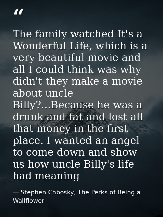 The family watched It's a Wonderful Life, which is a very beautiful movie and all I could think was why didn't they make — Stephen Chbosky, The Perks of Being a Wallflower