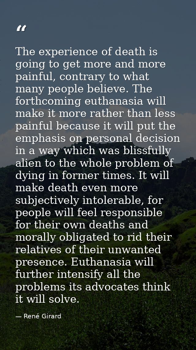 The experience of death is going to get more and more painful, contrary to what many people believe. The forthcoming eut — René Girard
